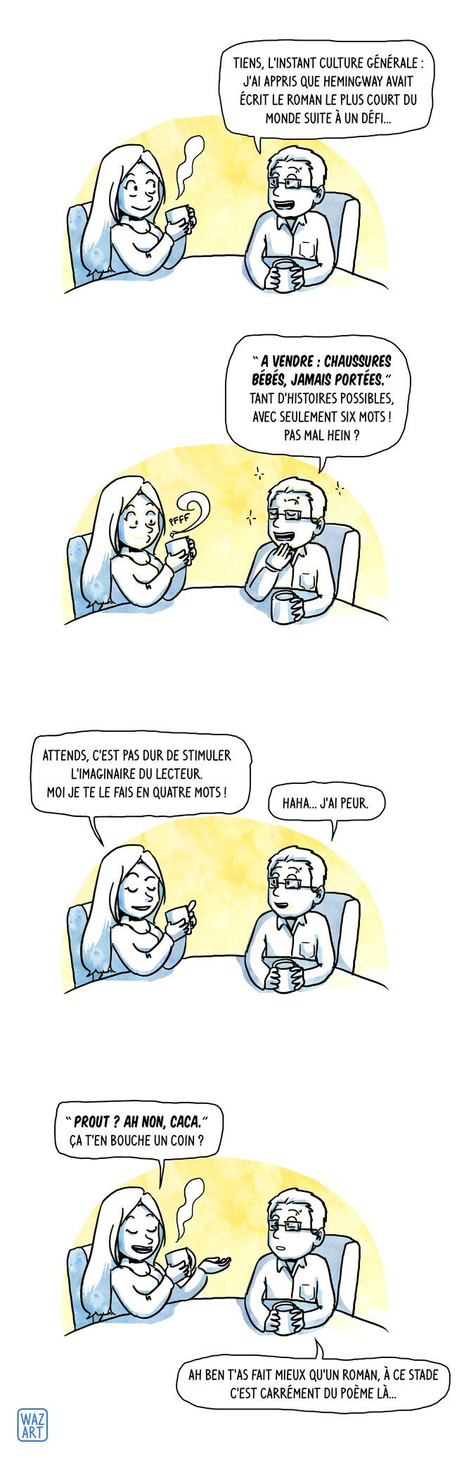Une réflexion à la con au réveil. Normal. hemingway a créé le roman le plus court du monde en six mots : à vendre, chaussures bébé, jamais portées. j'ai surenchéri avec le poème en quatre mots : prout ? ah non, caca.