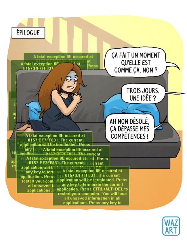 Dans la vraie vie, il a fait comme si de rien n'était et on n'en a jamais parlé. Juste après les faits, Chéridamour lui a bien demandé s'il a écouté ce qu'on disait mais je crois que je me suis évanouie avant d'entendre la réponse. Ou bien mon cerveau l'a effacé. Du coup j'ai planté. Erreur système.